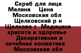  Скраб для лица “Малина“ › Цена ­ 199 - Московская обл., Щелковский р-н, Щелково г. Медицина, красота и здоровье » Декоративная и лечебная косметика   . Московская обл.